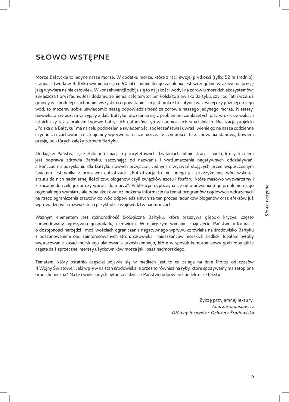 człowiek. W konsekwencji odbija się to na jakości wody i na zdrowiu morskich ekosystemów, zwłaszcza flory i fauny.