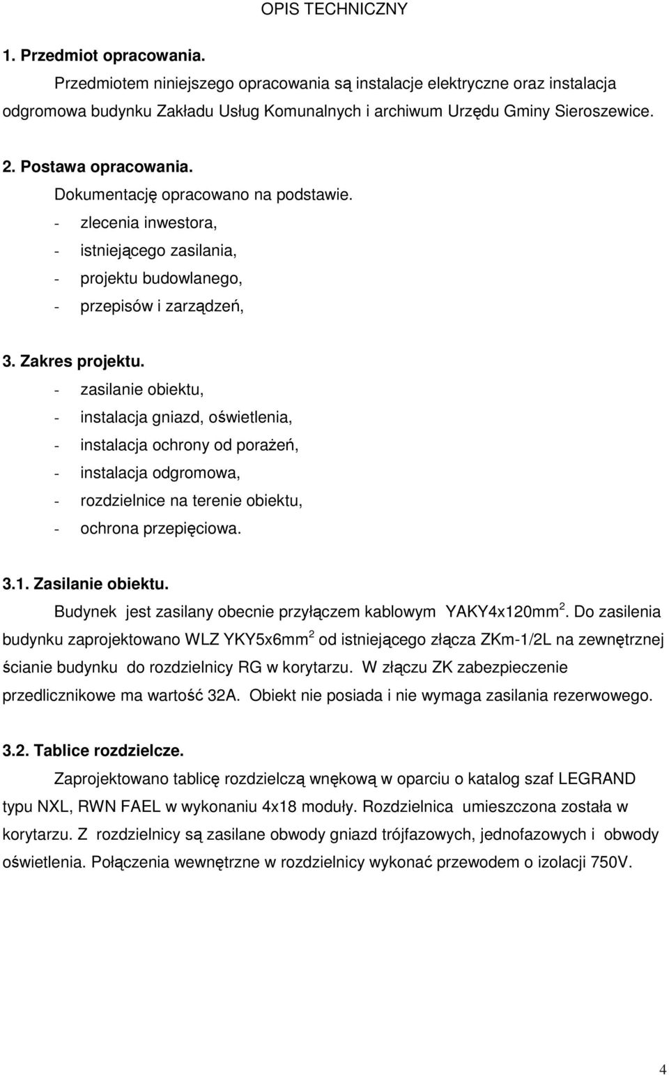 Dokumentację opracowano na podstawie. - zlecenia inwestora, - istniejącego zasilania, - projektu budowlanego, - przepisów i zarządzeń, 3. Zakres projektu.