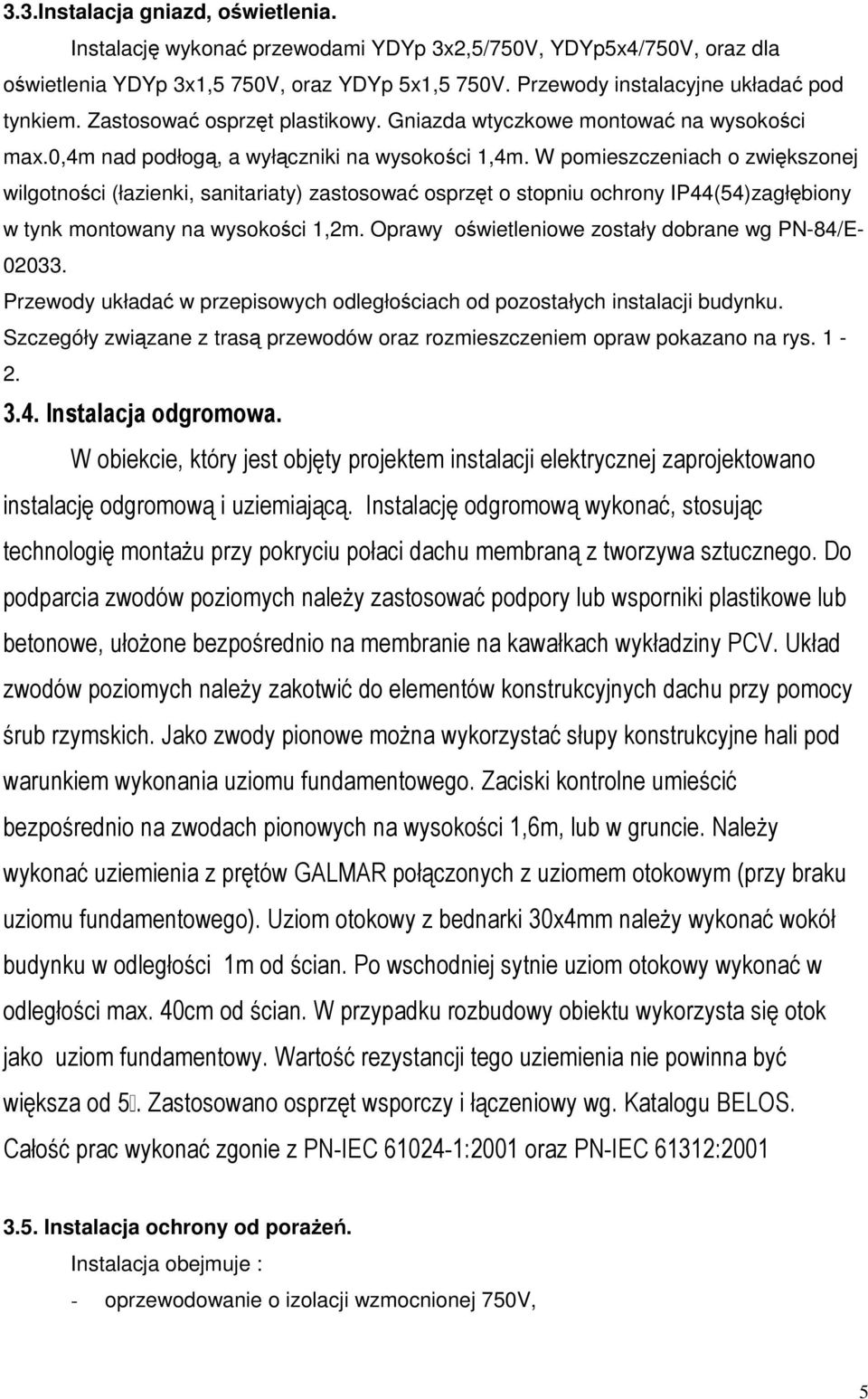 W pomieszczeniach o zwiększonej wilgotności (łazienki, sanitariaty) zastosować osprzęt o stopniu ochrony IP44(54)zagłębiony w tynk montowany na wysokości 1,2m.