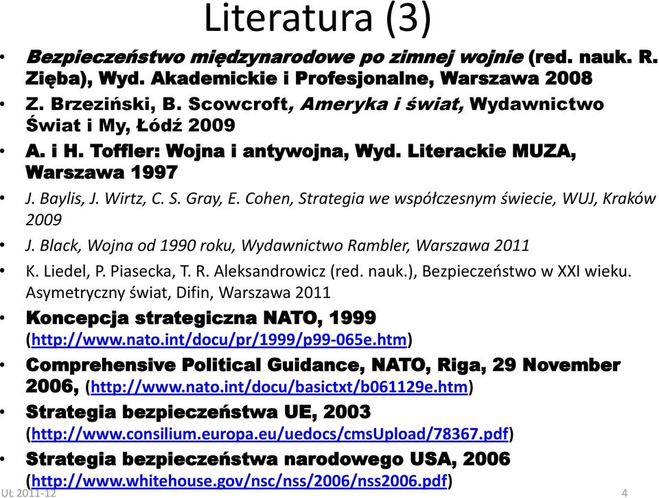 Cohen, Strategia we współczesnym świecie, WUJ, Kraków 2009 J. Black, Wojna od 1990 roku, Wydawnictwo Rambler, Warszawa 2011 K. Liedel, P. Piasecka, T. R. Aleksandrowicz (red. nauk.