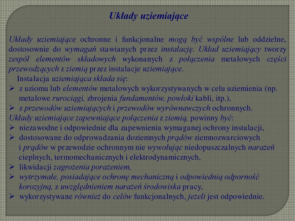 Instalacja uziemiająca składa się: z uziomu lub elementów metalowych wykorzystywanych w celu uziemienia (np. metalowe rurociągi, zbrojenia fundamentów, powłoki kabli, itp.