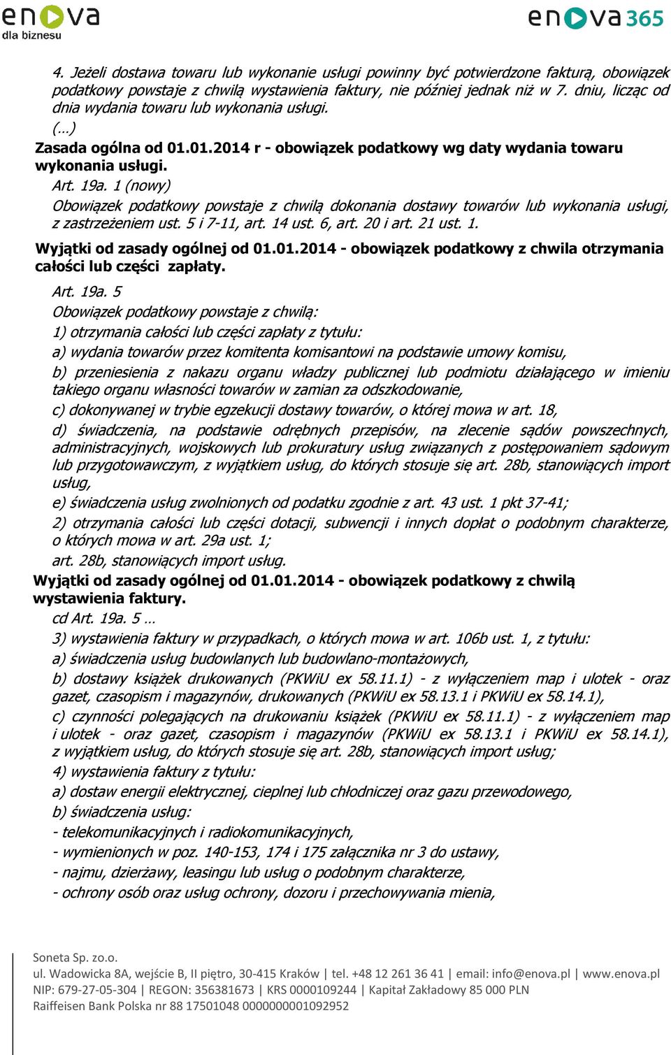 1 (nowy) Obowiązek podatkowy powstaje z chwilą dokonania dostawy towarów lub wykonania usługi, z zastrzeżeniem ust. 5 i 7-11, art. 14 ust. 6, art. 20 i art. 21 ust. 1. Wyjątki od zasady ogólnej od 01.