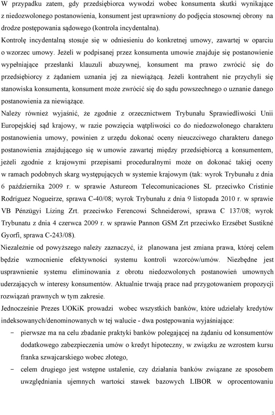 Jeżeli w podpisanej przez konsumenta umowie znajduje się postanowienie wypełniające przesłanki klauzuli abuzywnej, konsument ma prawo zwrócić się do przedsiębiorcy z żądaniem uznania jej za