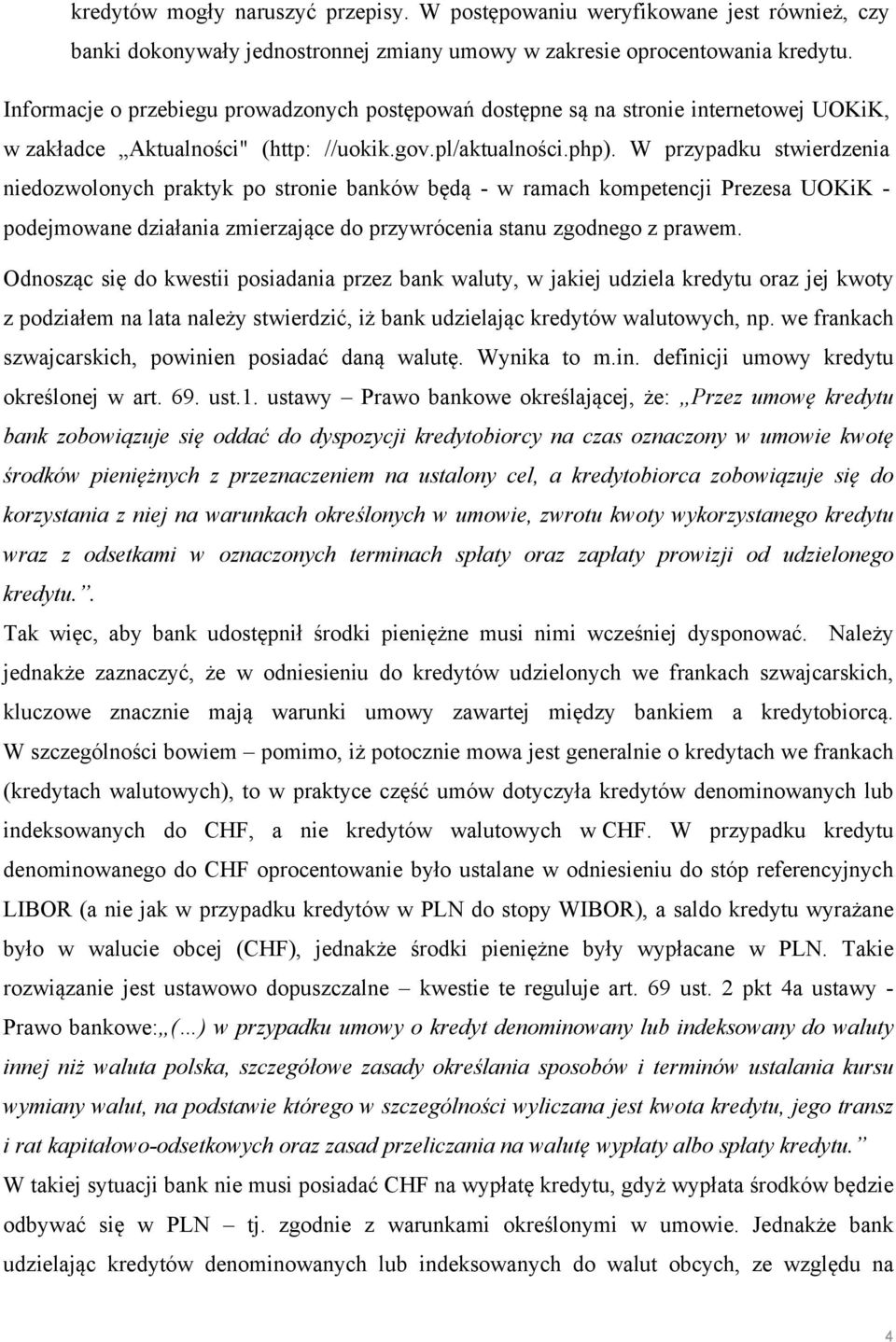 W przypadku stwierdzenia niedozwolonych praktyk po stronie banków będą - w ramach kompetencji Prezesa UOKiK - podejmowane działania zmierzające do przywrócenia stanu zgodnego z prawem.