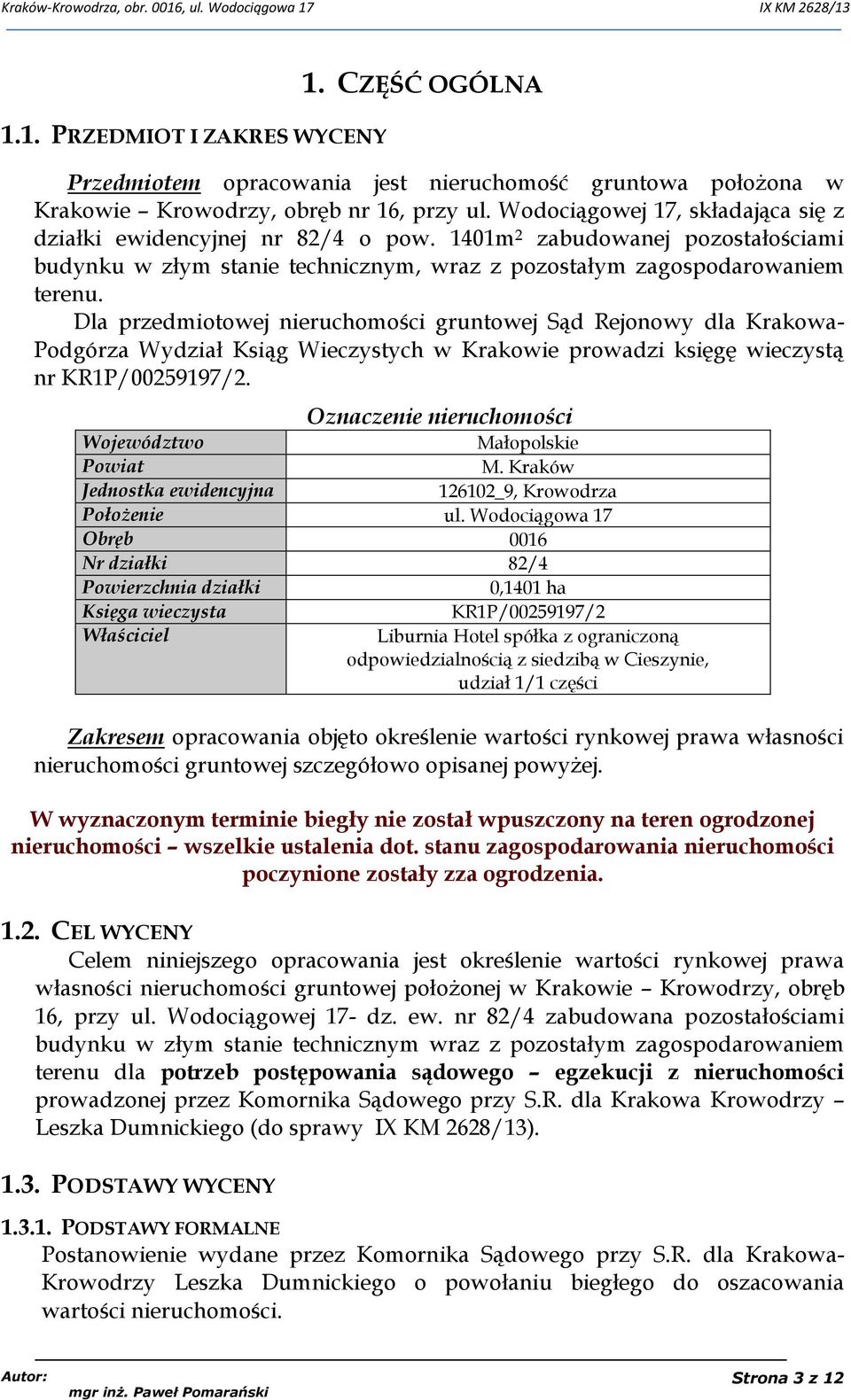 Dla przedmiotowej nieruchomości gruntowej Sąd Rejonowy dla Krakowa- Podgórza Wydział Ksiąg Wieczystych w Krakowie prowadzi księgę wieczystą nr KR1P/00259197/2.