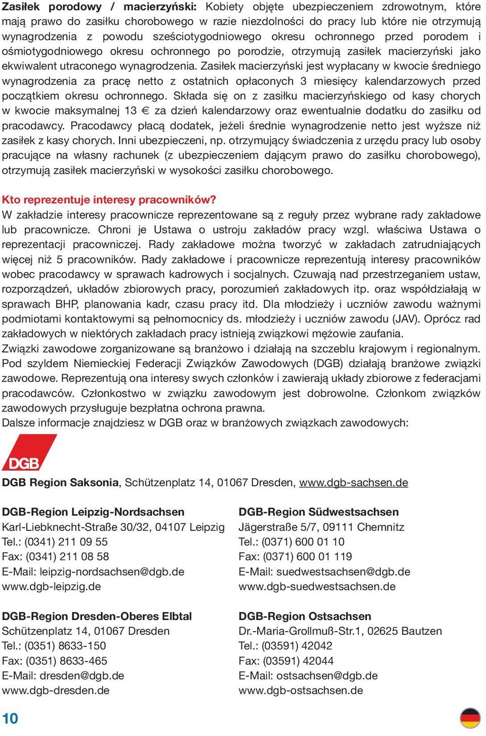 Zasiłek macierzyński jest wypłacany w kwocie średniego wynagrodzenia za pracę netto z ostatnich opłaconych 3 miesięcy kalendarzowych przed początkiem okresu ochronnego.