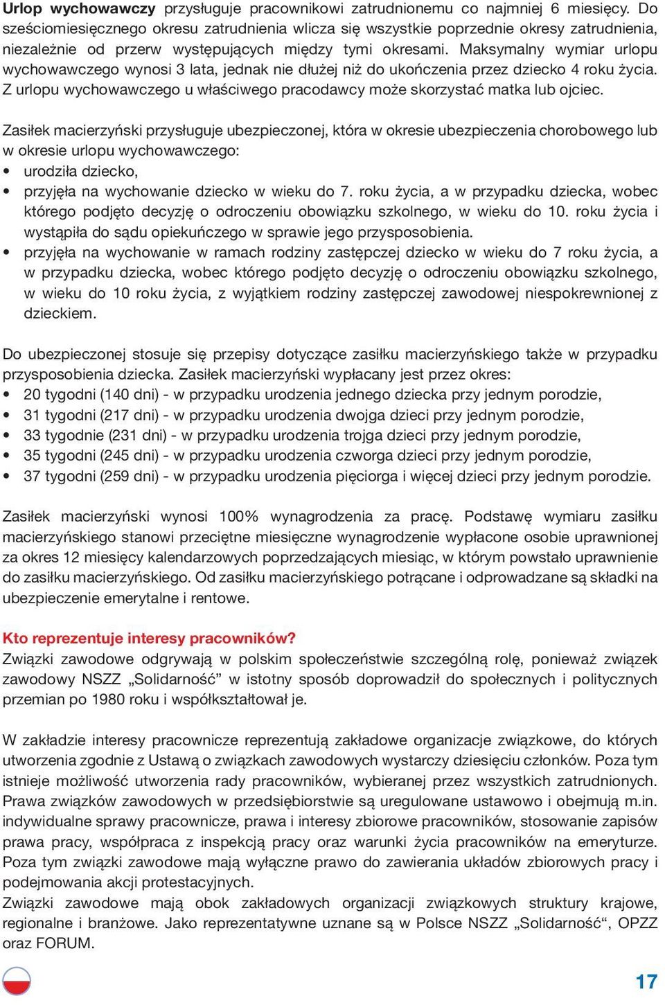 Maksymalny wymiar urlopu wychowawczego wynosi 3 lata, jednak nie dłużej niż do ukończenia przez dziecko 4 roku życia. Z urlopu wychowawczego u właściwego pracodawcy może skorzystać matka lub ojciec.