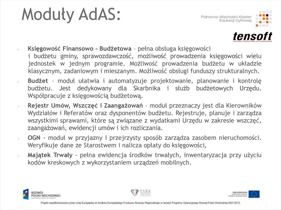 Budżet moduł ułatwia i automatyzuje projektowanie, planowanie i kontrolę budżetu. Jest dedykowany dla Skarbnika i służb budżetowych Urzędu. Współpracuje z księgowością budżetową.