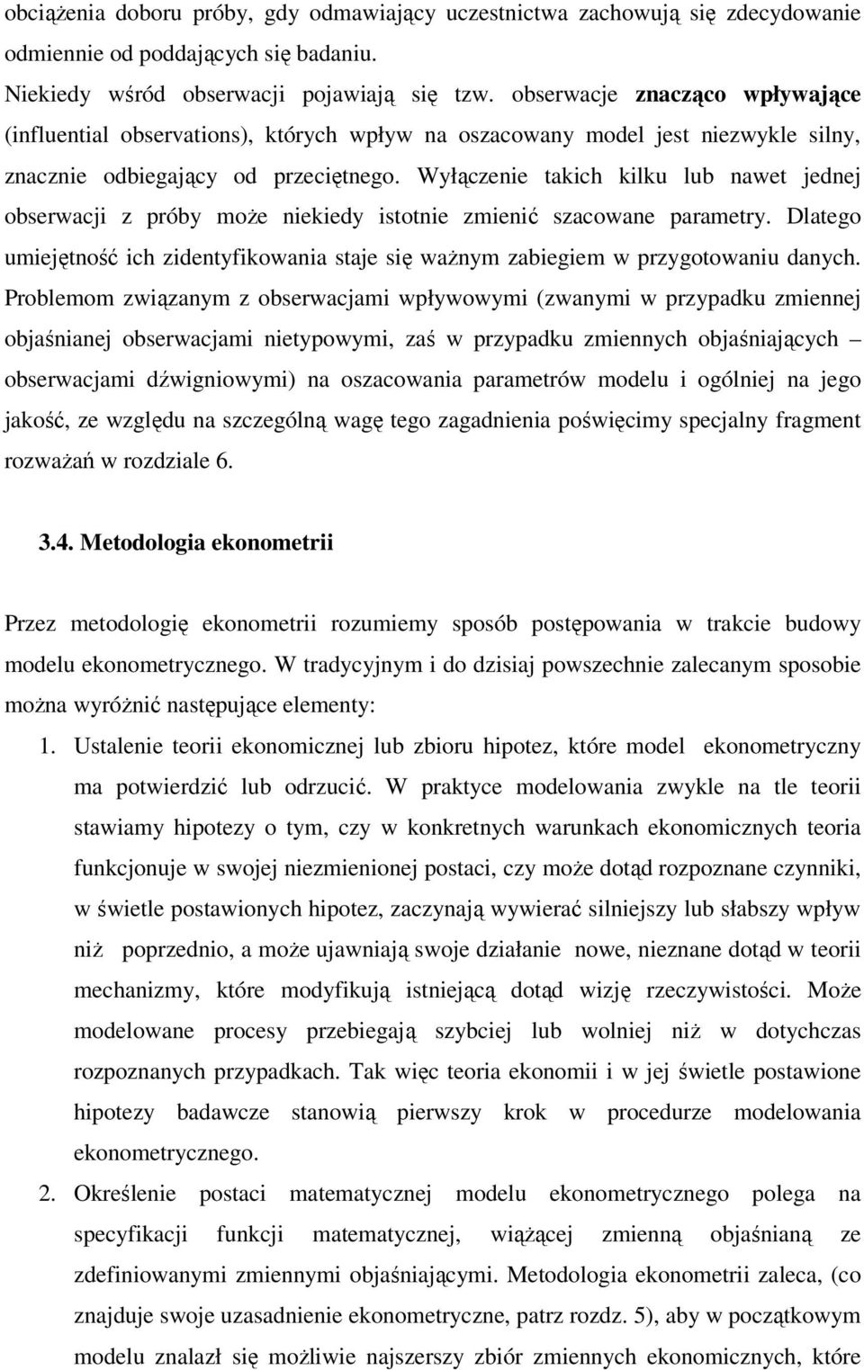 Wyłączenie takich kilku lub nawet jednej obserwacji z próby może niekiedy istotnie zmienić szacowane parametry.