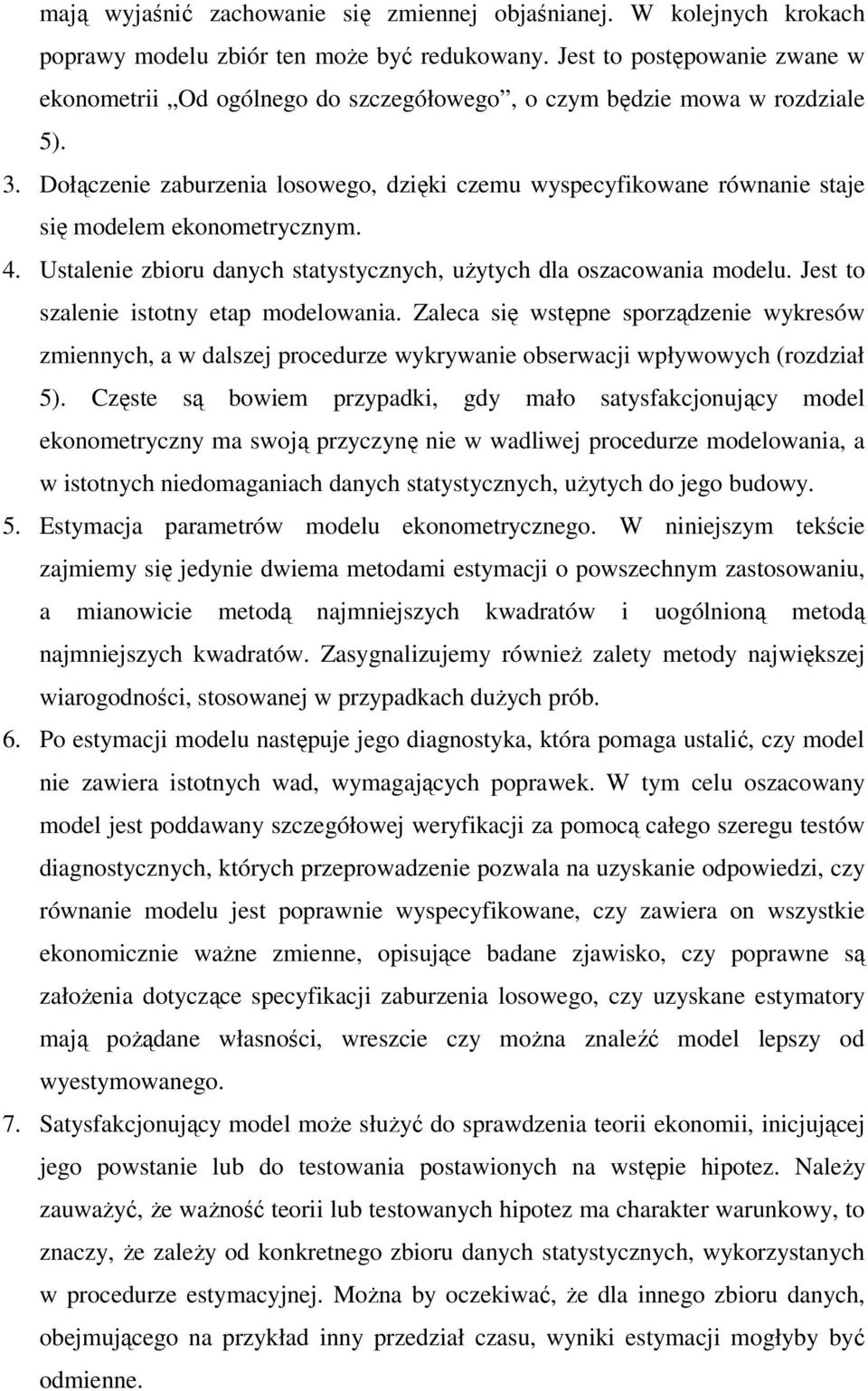 Dołączenie zaburzenia losowego, dzięki czemu wyspecyfikowane równanie staje się modelem ekonometrycznym. 4. Ustalenie zbioru danych statystycznych, użytych dla oszacowania modelu.