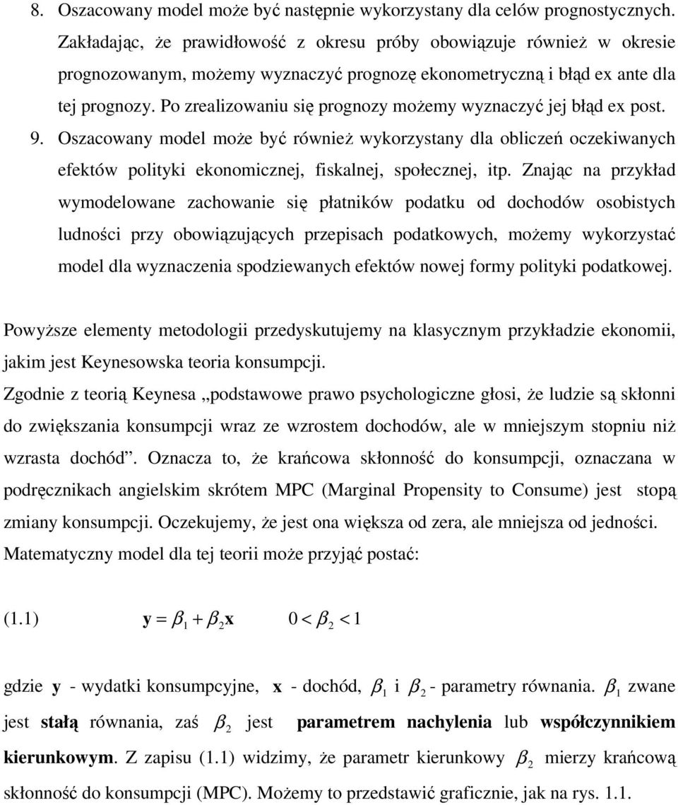 Po zrealizowaniu się prognozy możemy wyznaczyć jej błąd ex post. 9. Oszacowany model może być również wykorzystany dla obliczeń oczekiwanych efektów polityki ekonomicznej, fiskalnej, społecznej, itp.