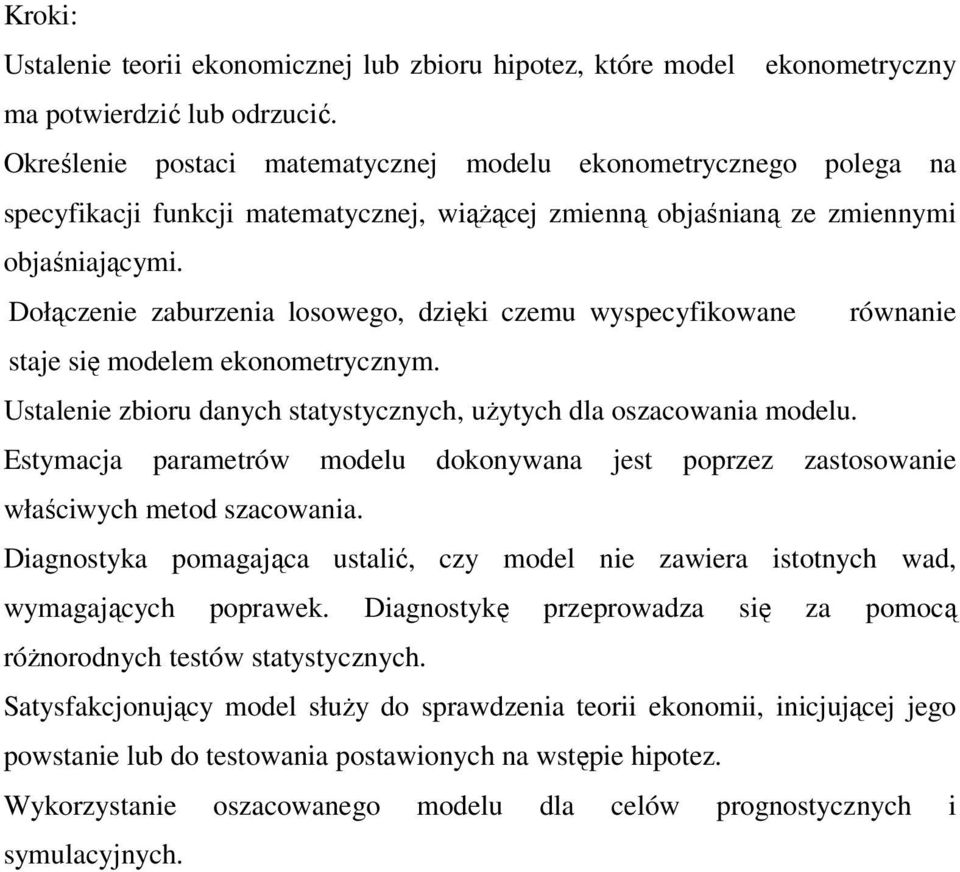 Dołączenie zaburzenia losowego, dzięki czemu wyspecyfikowane równanie staje się modelem ekonometrycznym. Ustalenie zbioru danych statystycznych, użytych dla oszacowania modelu.