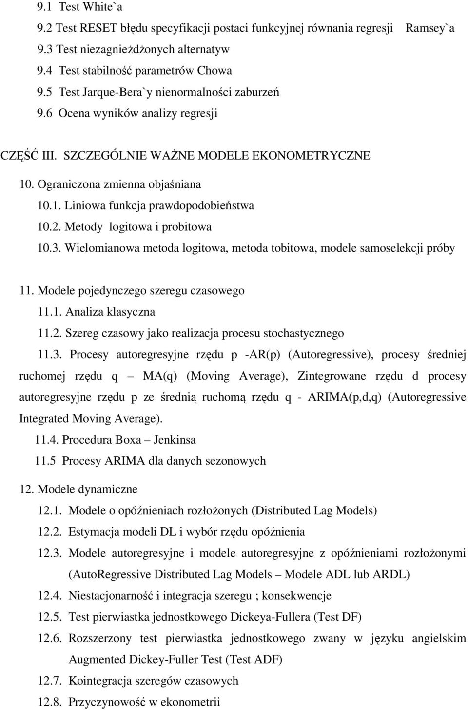 . Liniowa funkcja prawdopodobieństwa 0.. Metody logitowa i probitowa 0.3. Wielomianowa metoda logitowa, metoda tobitowa, modele samoselekcji próby. Modele pojedynczego szeregu czasowego.