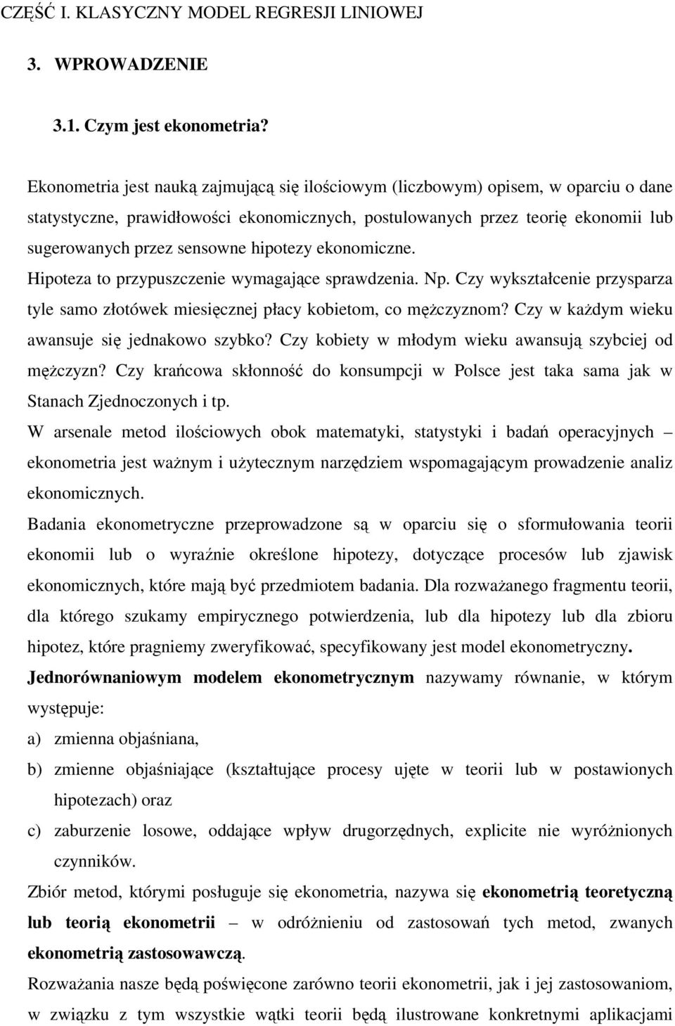 hipotezy ekonomiczne. Hipoteza to przypuszczenie wymagające sprawdzenia. Np. Czy wykształcenie przysparza tyle samo złotówek miesięcznej płacy kobietom, co mężczyznom?