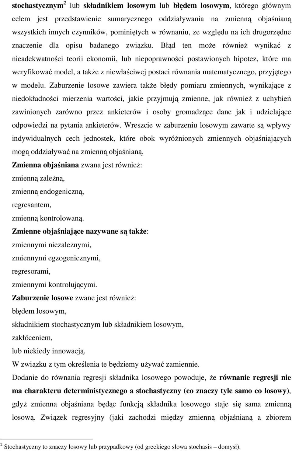 Błąd ten może również wynikać z nieadekwatności teorii ekonomii, lub niepoprawności postawionych hipotez, które ma weryfikować model, a także z niewłaściwej postaci równania matematycznego,