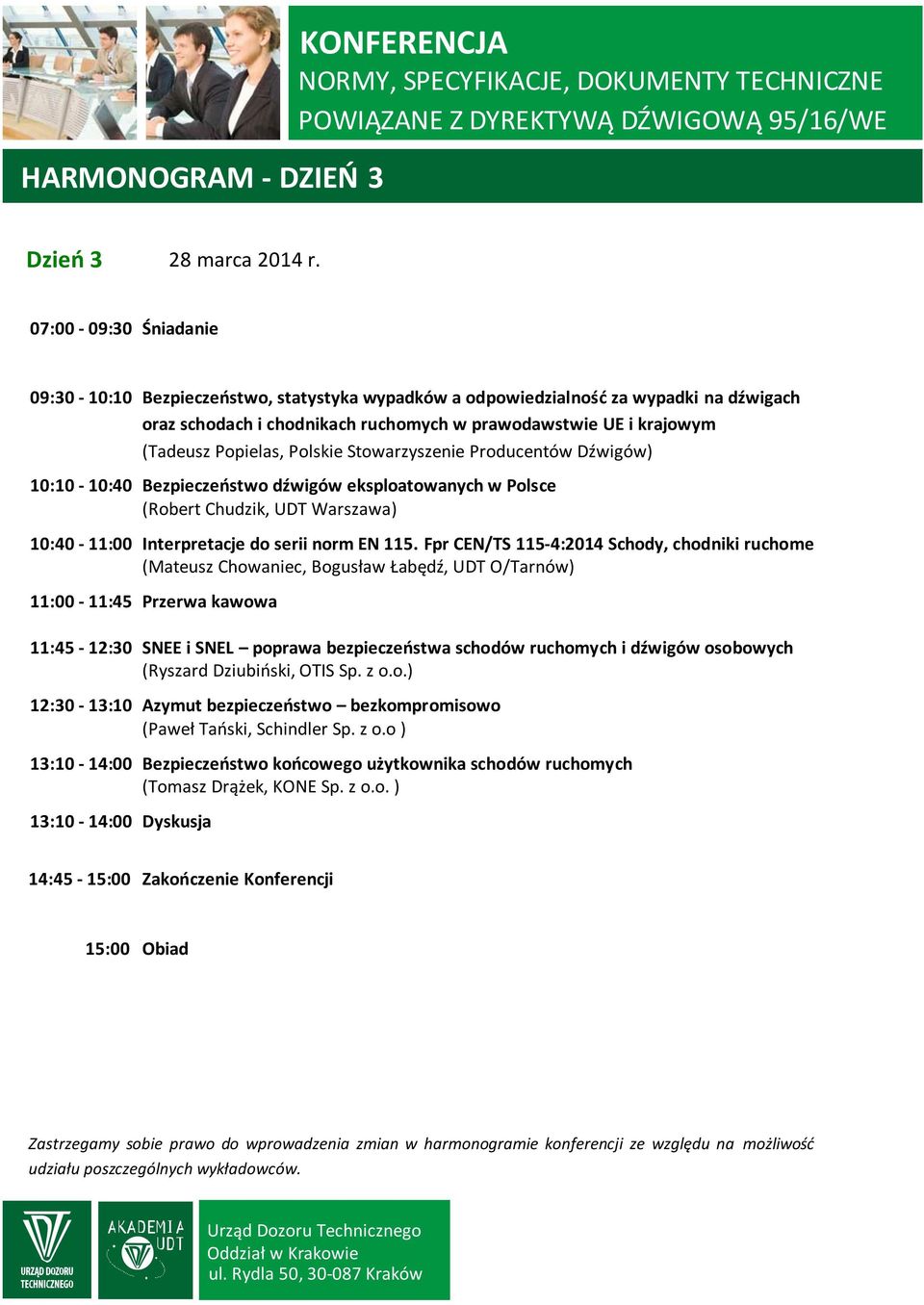 Polskie Stowarzyszenie Producentów Dźwigów) 10:10-10:40 Bezpieczeństwo dźwigów eksploatowanych w Polsce (Robert Chudzik, UDT Warszawa) 10:40-11:00 Interpretacje do serii norm EN 115.