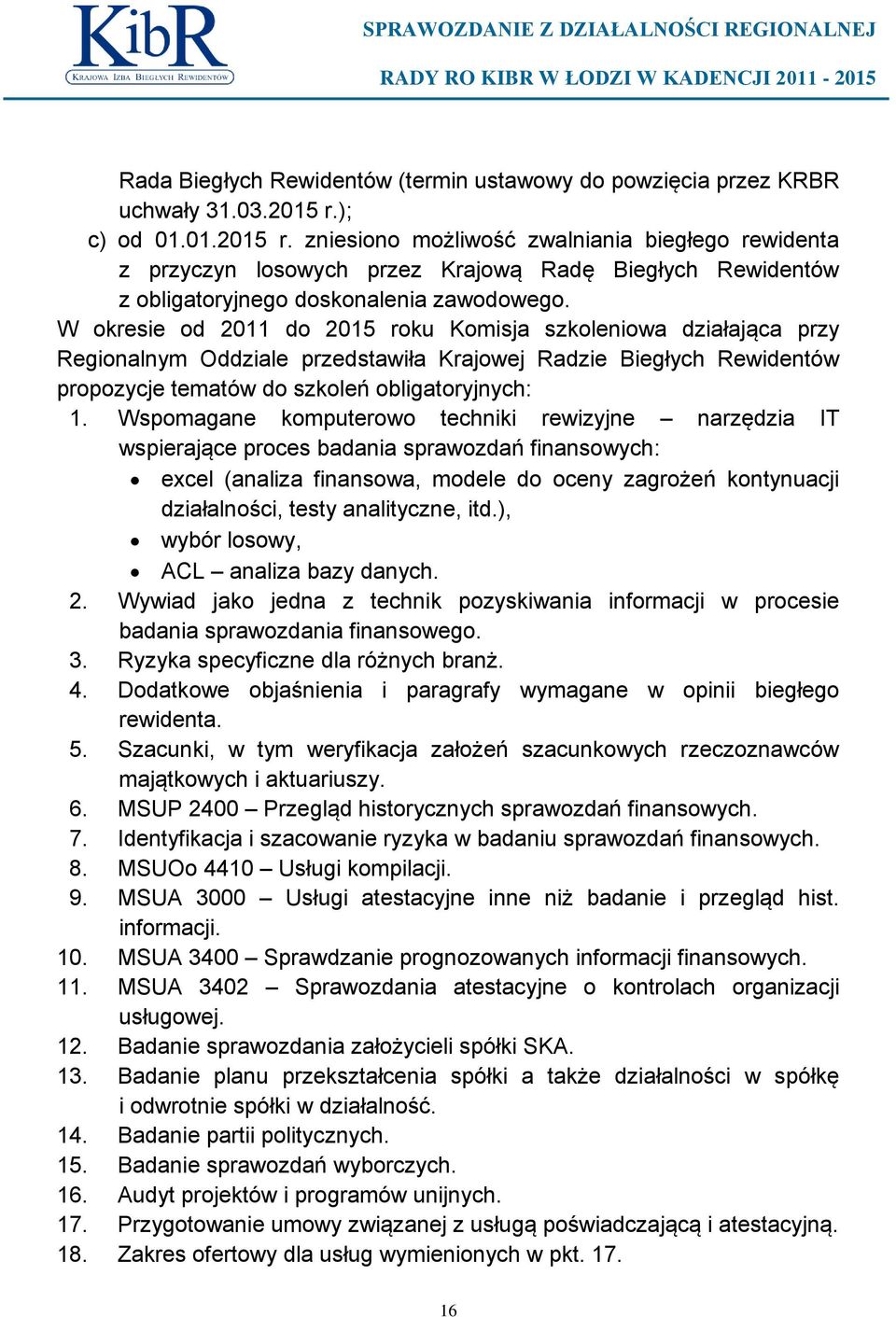 W okresie od 2011 do 2015 roku Komisja szkoleniowa działająca przy Regionalnym Oddziale przedstawiła Krajowej Radzie Biegłych Rewidentów propozycje tematów do szkoleń obligatoryjnych: 1.