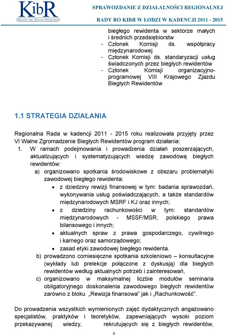 1 STRATEGIA DZIAŁANIA Regionalna Rada w kadencji 2011-2015 roku realizowała przyjęty przez VI Walne Zgromadzenie Biegłych Rewidentów program działania: 1.