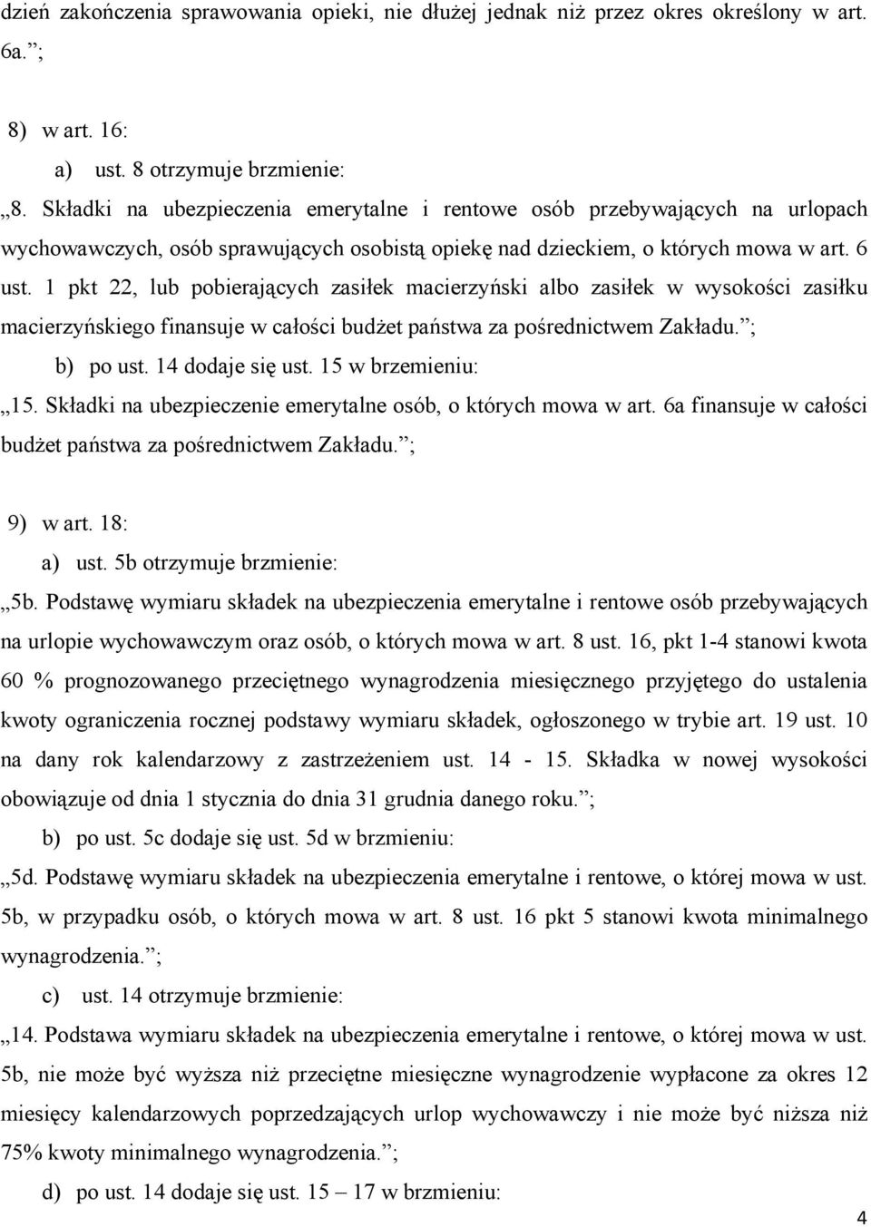 1 pkt 22, lub pobierających zasiłek macierzyński albo zasiłek w wysokości zasiłku macierzyńskiego finansuje w całości budżet państwa za pośrednictwem Zakładu. ; b) po ust. 14 dodaje się ust.