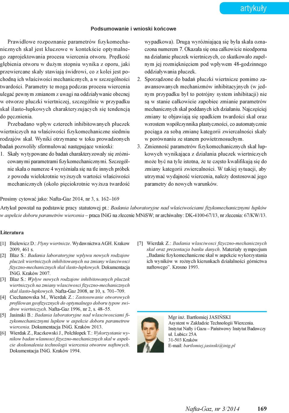 Parametry te mogą podczas procesu wiercenia ulegać pewnym zmianom z uwagi na oddziaływanie obecnej w otworze płuczki wiertniczej, szczególnie w przypadku skał ilasto-łupkowych charakteryzujących się