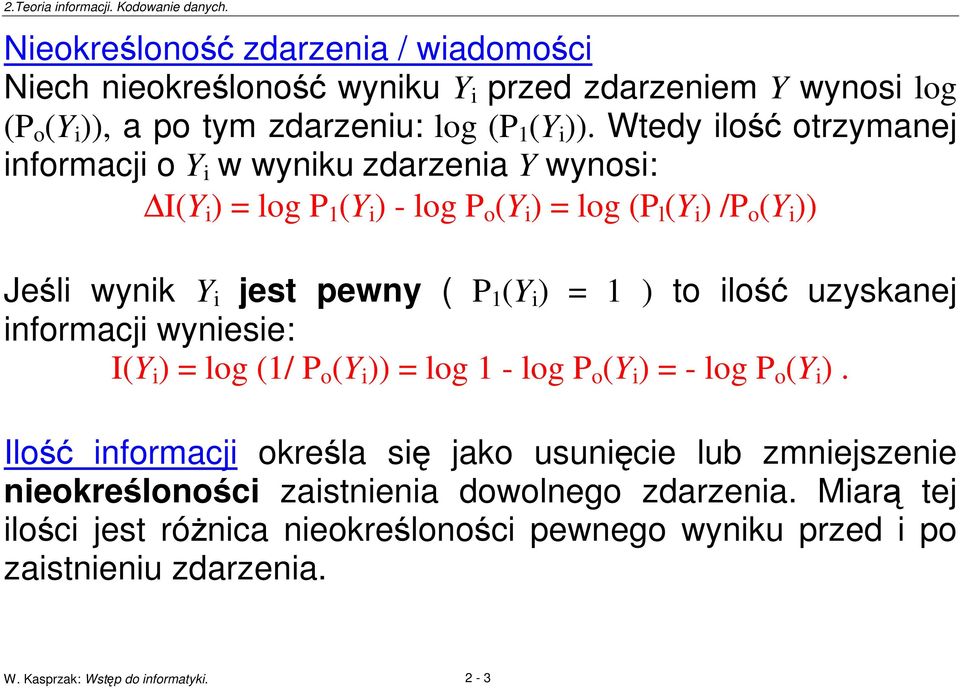 P 1 (Y i ) = 1 ) to ilo uzyskanej informacji wyniesie: I(Y i ) = log (1/ P o (Y i )) = log 1 - log P o (Y i ) = - log P o (Y i ).