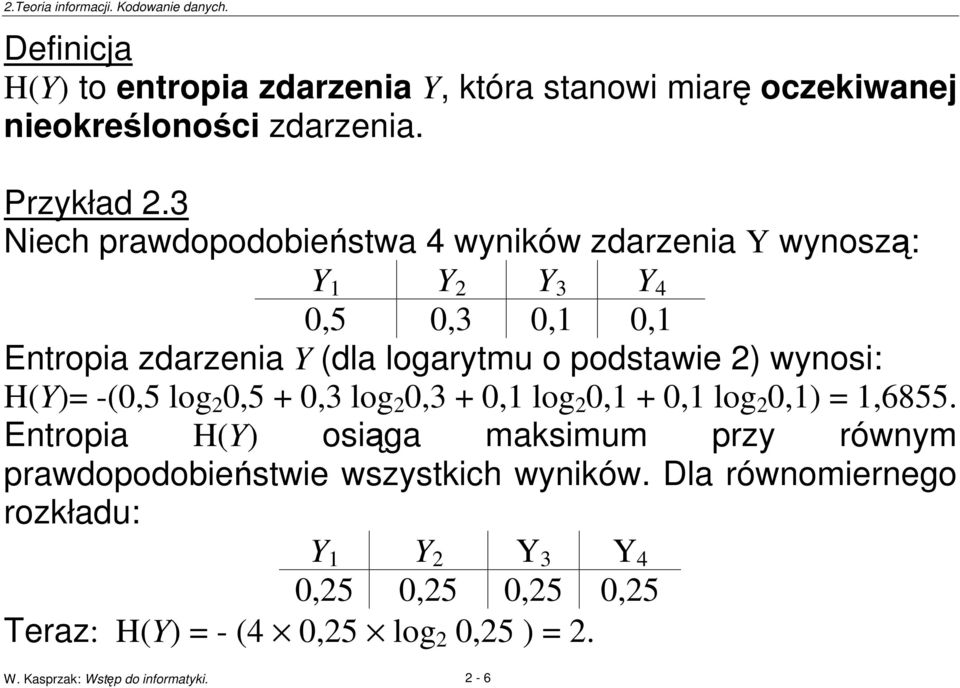 wynosi: H(Y)= -(0,5 log 2 0,5 + 0,3 log 2 0,3 + 0,1 log 2 0,1 + 0,1 log 2 0,1) = 1,6855.