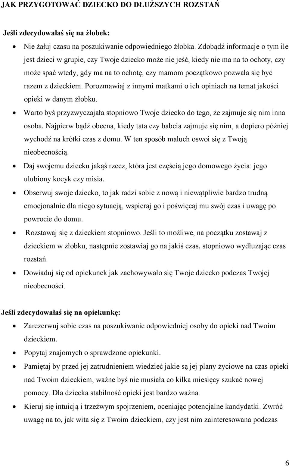 dzieckiem. Porozmawiaj z innymi matkami o ich opiniach na temat jakości opieki w danym żłobku. Warto byś przyzwyczajała stopniowo Twoje dziecko do tego, że zajmuje się nim inna osoba.