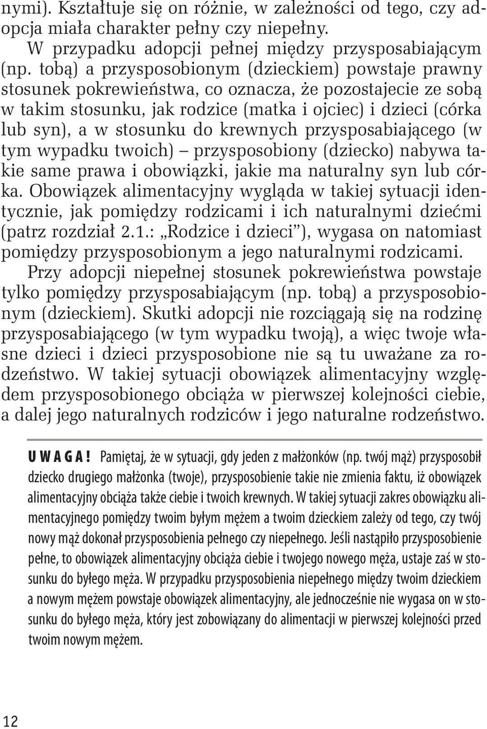 do krewnych przysposabiającego (w tym wypadku twoich) przysposobiony (dziecko) nabywa takie same prawa i obowiązki, jakie ma naturalny syn lub córka.