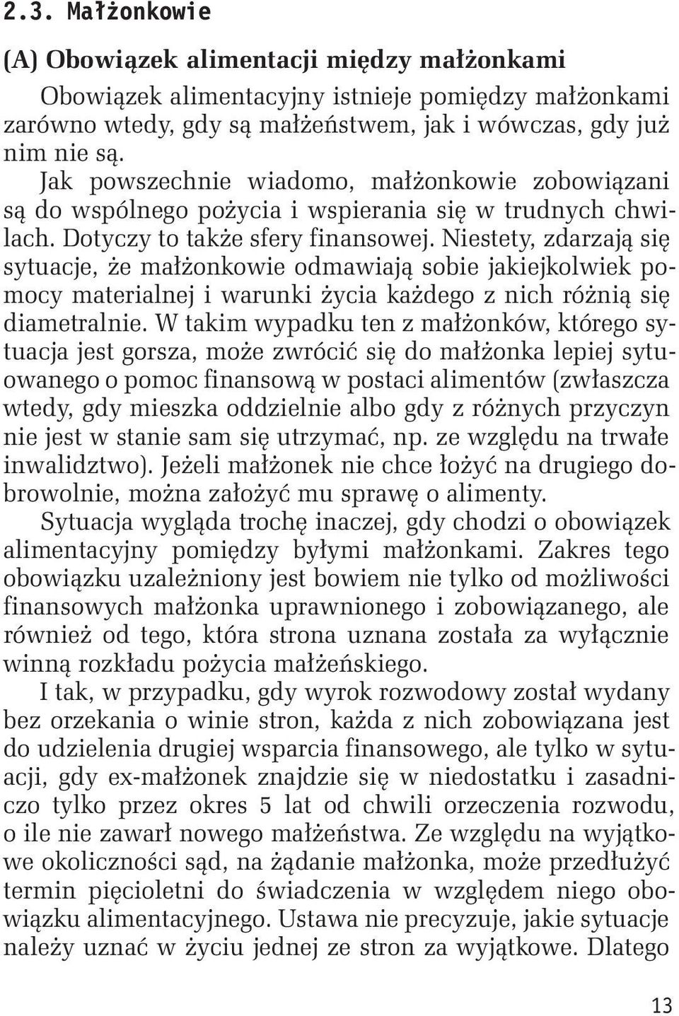 Niestety, zdarzają się sytuacje, że małżonkowie odmawiają sobie jakiejkolwiek pomocy materialnej i warunki życia każdego z nich różnią się diametralnie.