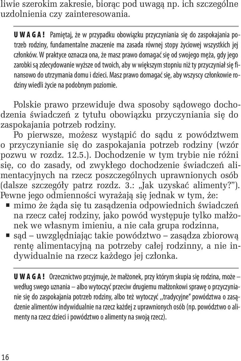 W praktyce oznacza ona, że masz prawo domagać się od swojego męża, gdy jego zarobki są zdecydowanie wyższe od twoich, aby w większym stopniu niż ty przyczyniał się finansowo do utrzymania domu i