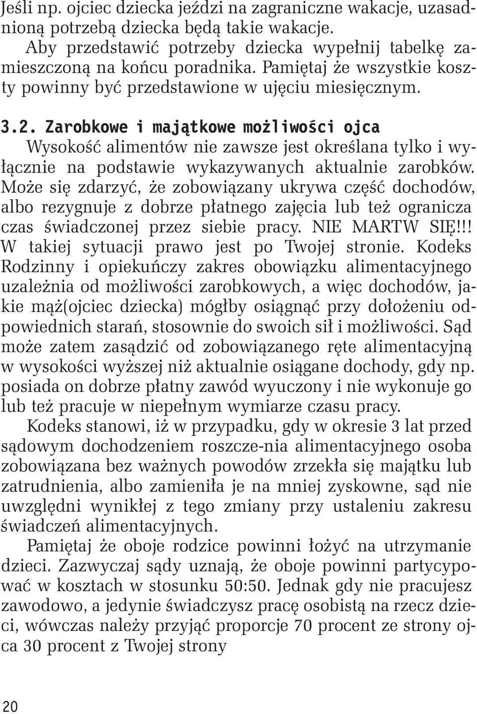 Zarobkowe i majątkowe możliwości ojca Wysokość alimentów nie zawsze jest określana tylko i wyłącznie na podstawie wykazywanych aktualnie zarobków.