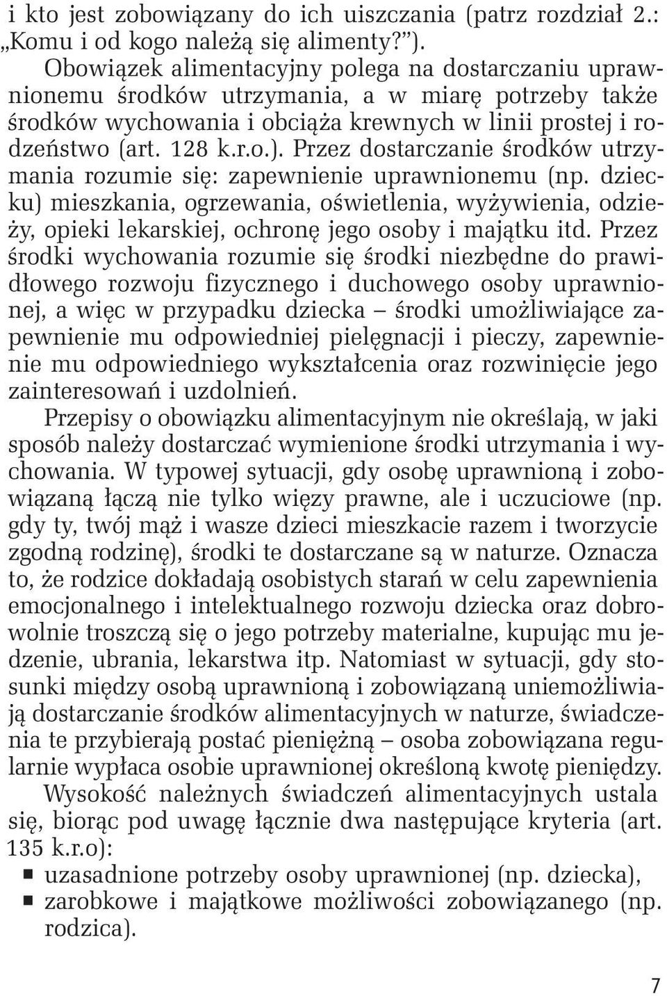 Przez dostarczanie środków utrzymania rozumie się: zapewnienie uprawnionemu (np. dziecku) mieszkania, ogrzewania, oświetlenia, wyżywienia, odzieży, opieki lekarskiej, ochronę jego osoby i majątku itd.