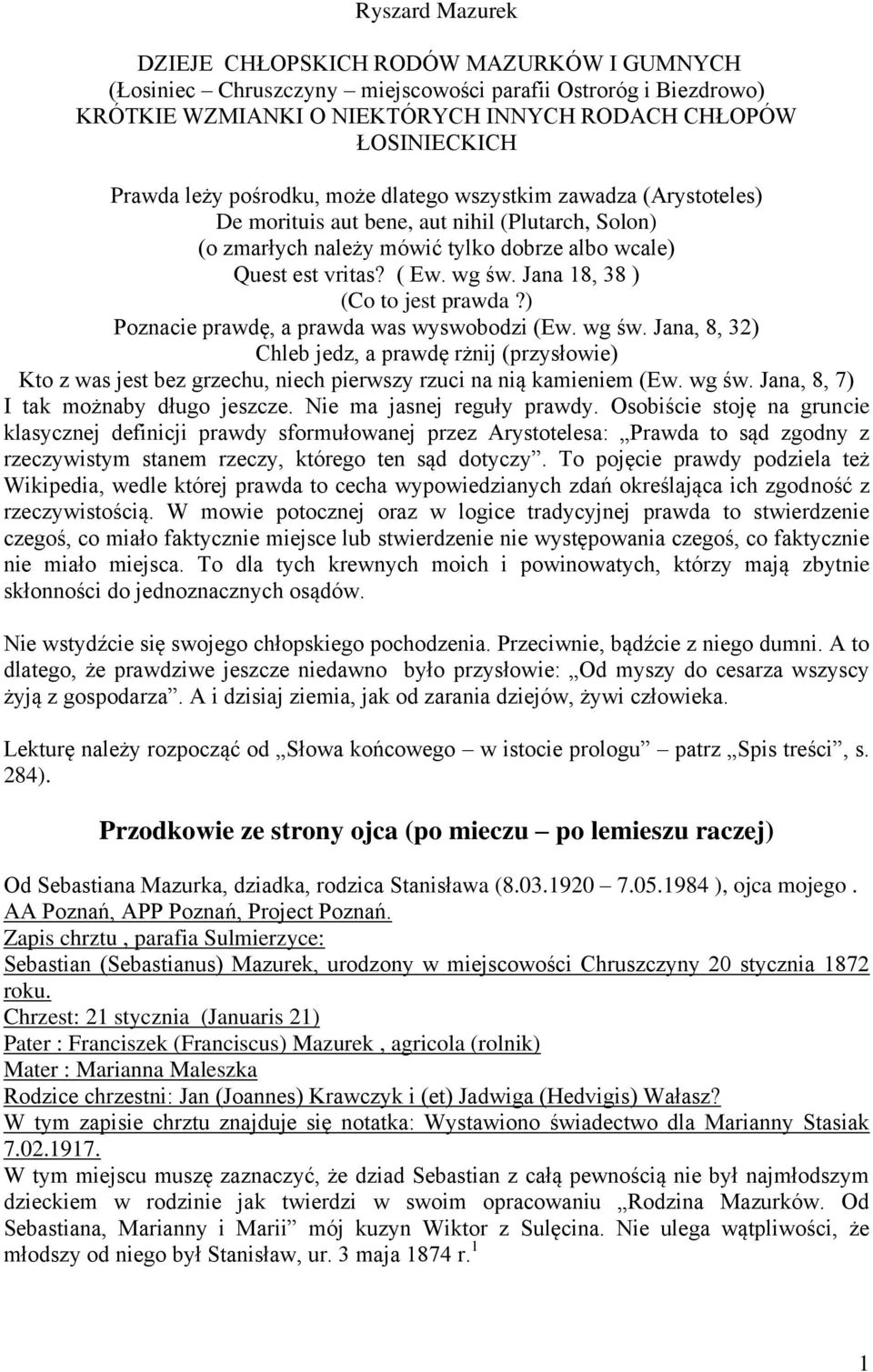 Jana 18, 38 ) (Co to jest prawda?) Poznacie prawdę, a prawda was wyswobodzi (Ew. wg św.