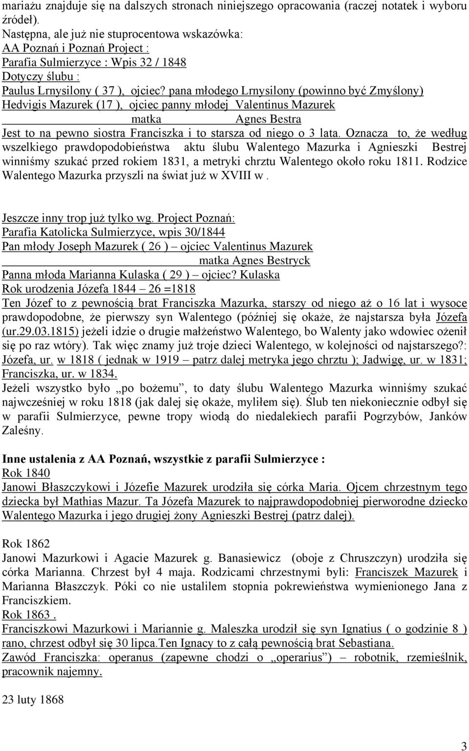pana młodego Lrnysilony (powinno być Zmyślony) Hedvigis Mazurek (17 ), ojciec panny młodej Valentinus Mazurek matka Agnes Bestra Jest to na pewno siostra Franciszka i to starsza od niego o 3 lata.