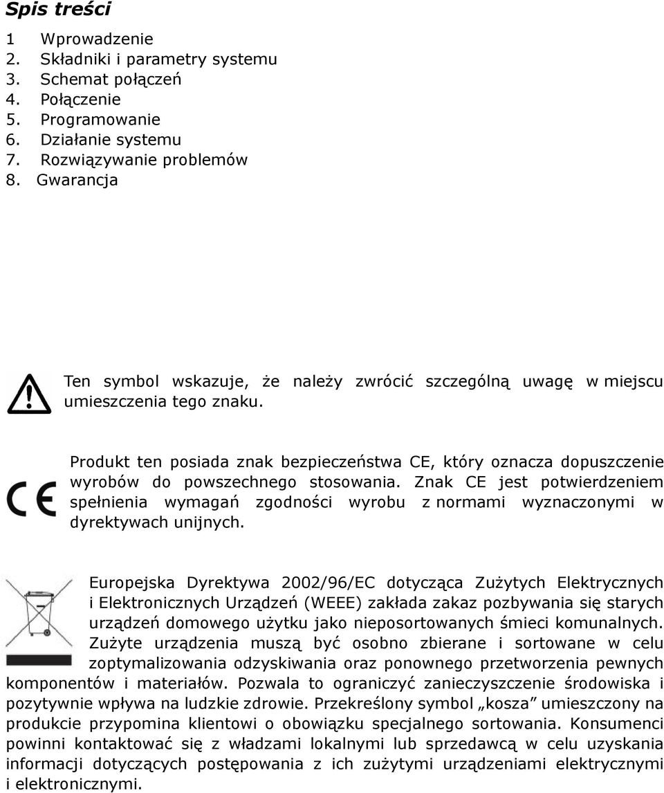 Produkt ten posiada znak bezpieczeństwa CE, który oznacza dopuszczenie wyrobów do powszechnego stosowania.