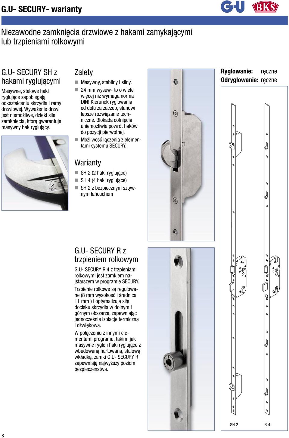 Wyważenie drzwi jest niemożliwe, dzięki sile zamknięcia, którą gwarantuje masywny hak ryglujący. Zalety Masywny, stabilny i silny. 24 mm wysuw- to o wiele więcej niż wymaga norma DIN!