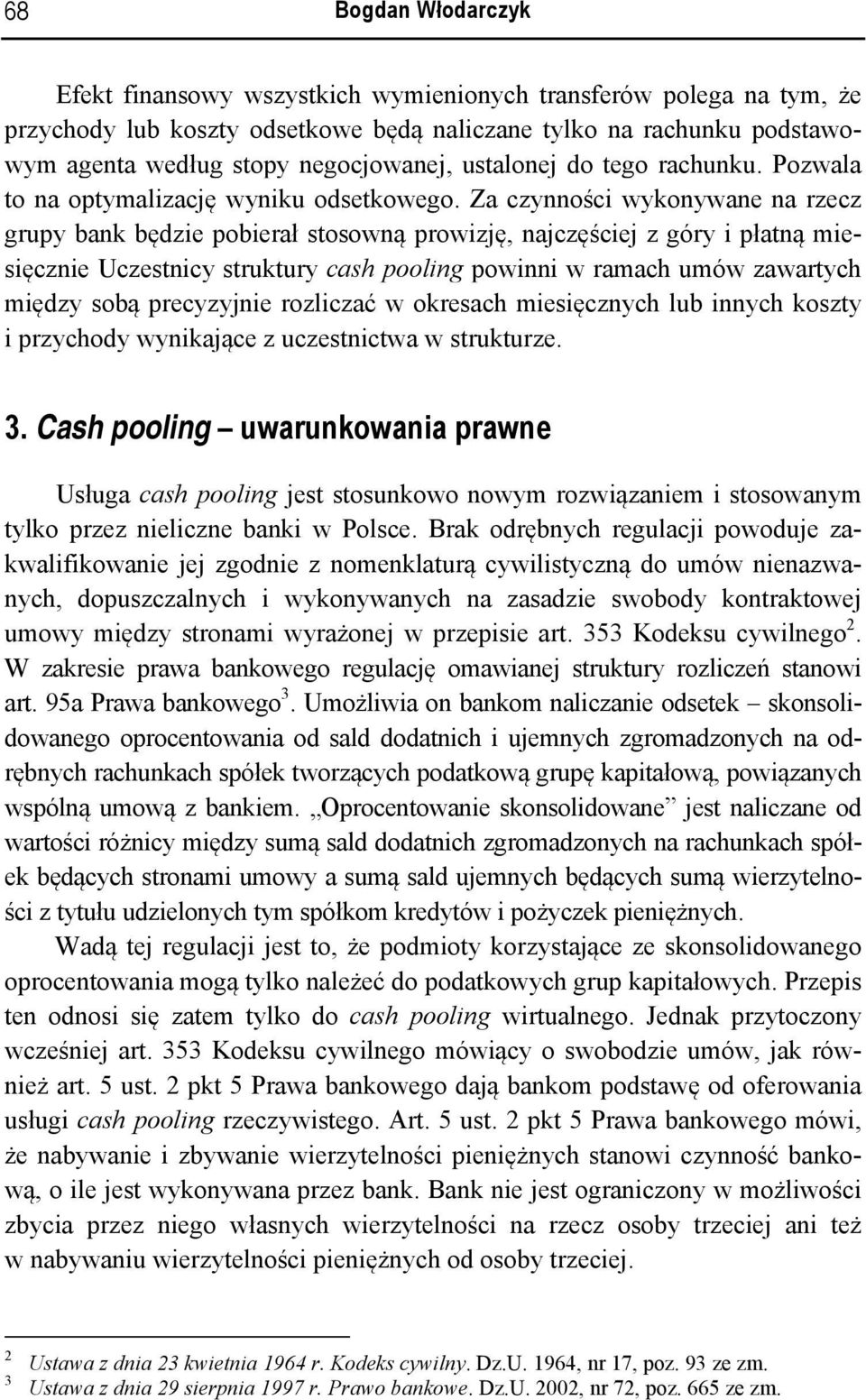 Za czynności wykonywane na rzecz grupy bank będzie pobierał stosowną prowizję, najczęściej z góry i płatną miesięcznie Uczestnicy struktury cash pooling powinni w ramach umów zawartych między sobą