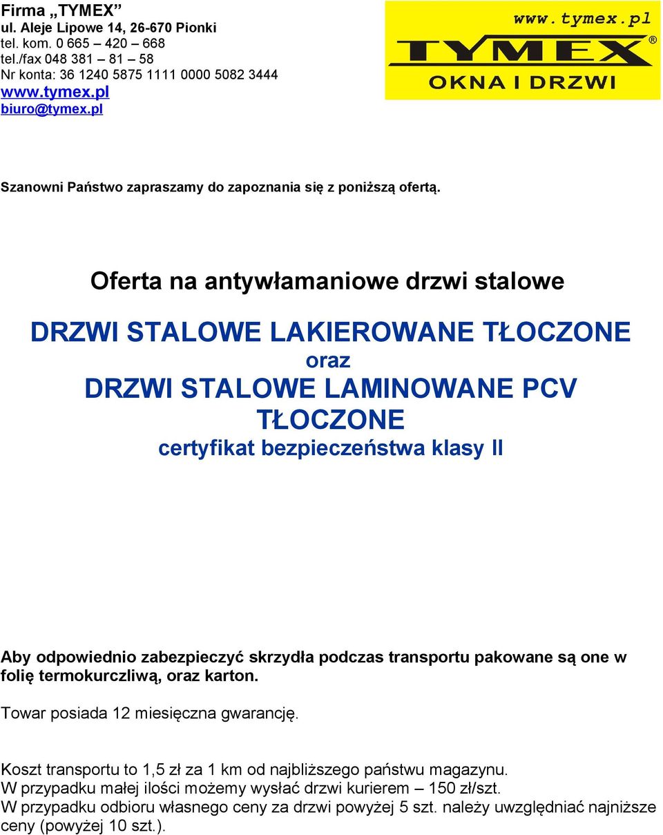 Oferta na antywłamaniowe drzwi stalowe DRZWI STALOWE LAKIEROWANE TŁOCZONE oraz DRZWI STALOWE LAMINOWANE PCV TŁOCZONE certyfikat bezpieczeństwa klasy II Aby odpowiednio zabezpieczyć skrzydła