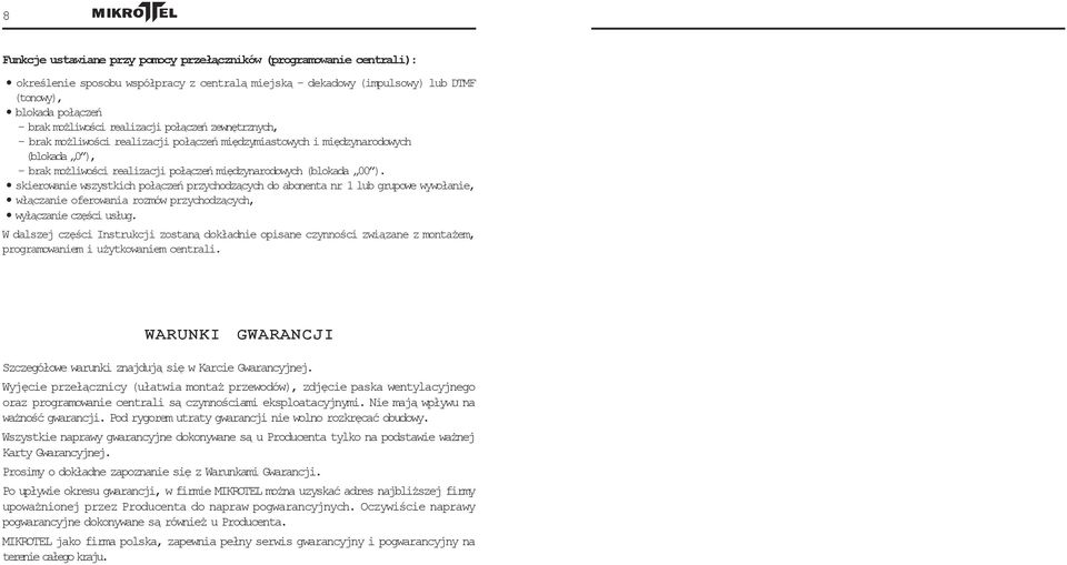 skierowanie wszystkich połączeń przychodzących do abonenta nr 1 lub grupowe wywołanie, włączanie oferowania rozmów przychodzących, wyłączanie części usług.