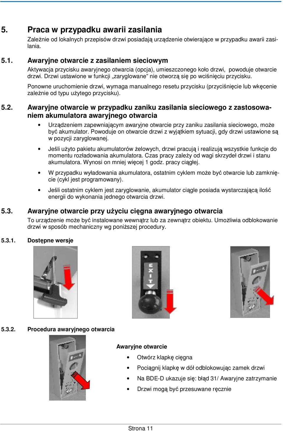 Drzwi ustawione w funkcji zaryglowane nie otworzą się po wciśnięciu przycisku.