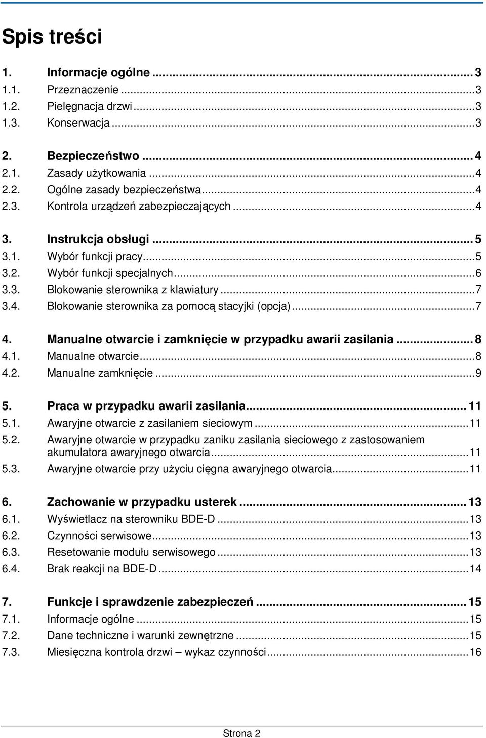.. 7 4. Manualne otwarcie i zamknięcie w przypadku awarii zasilania... 8 4.1. Manualne otwarcie... 8 4.2. Manualne zamknięcie... 9 5. Praca w przypadku awarii zasilania... 11 5.1. Awaryjne otwarcie z zasilaniem sieciowym.
