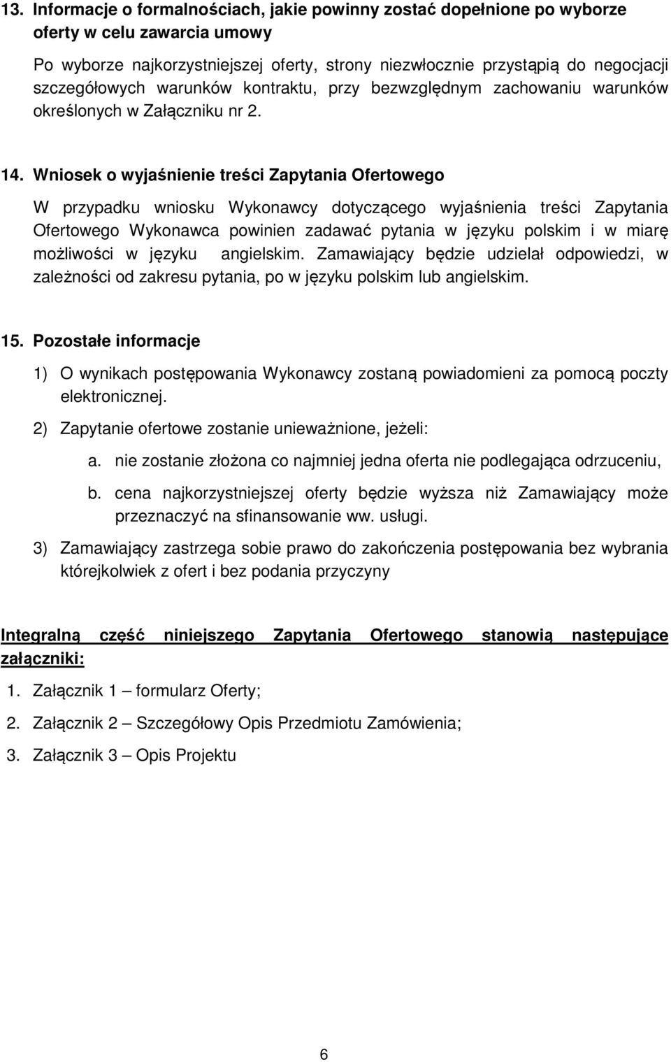 Wniosek o wyjaśnienie treści Zapytania Ofertowego W przypadku wniosku Wykonawcy dotyczącego wyjaśnienia treści Zapytania Ofertowego Wykonawca powinien zadawać pytania w języku polskim i w miarę