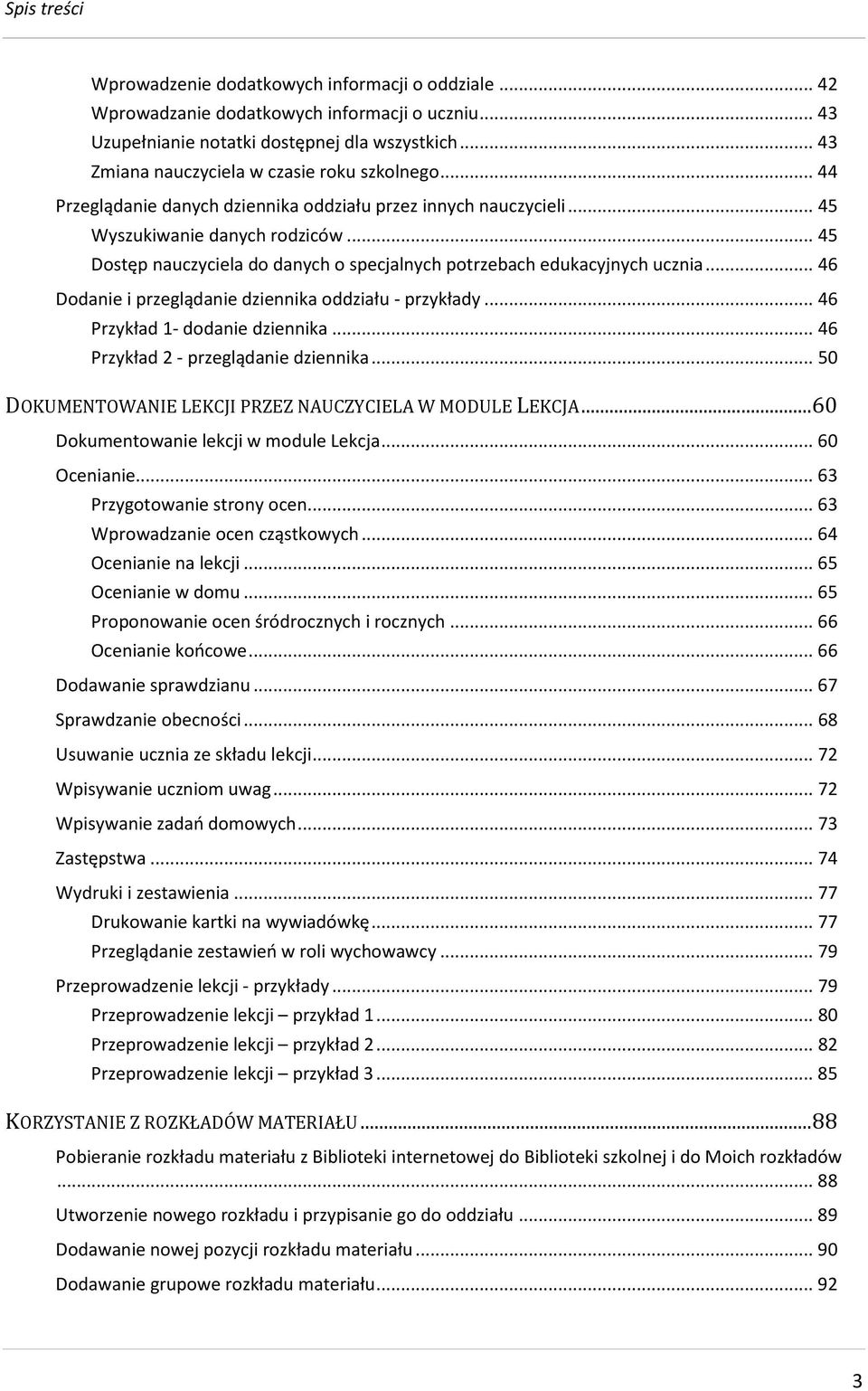 .. 45 Dostęp nauczyciela do danych o specjalnych potrzebach edukacyjnych ucznia... 46 Dodanie i przeglądanie dziennika oddziału - przykłady... 46 Przykład 1- dodanie dziennika.