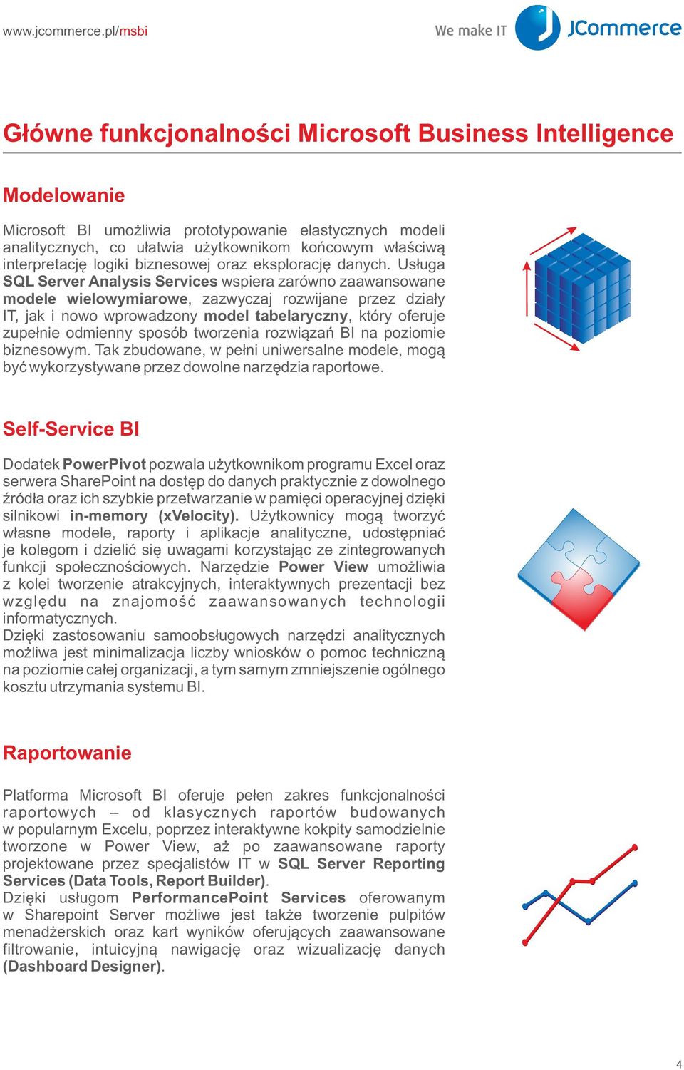 Usługa SQL Server Analysis Services wspiera zarówno zaawansowane modele wielowymiarowe, zazwyczaj rozwijane przez działy IT, jak i nowo wprowadzony model tabelaryczny, który oferuje zupełnie odmienny