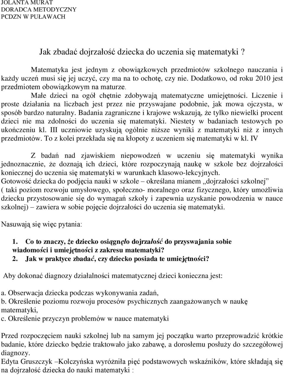 Małe dzieci na ogół chętnie zdobywają matematyczne umiejętności. Liczenie i proste działania na liczbach jest przez nie przyswajane podobnie, jak mowa ojczysta, w sposób bardzo naturalny.