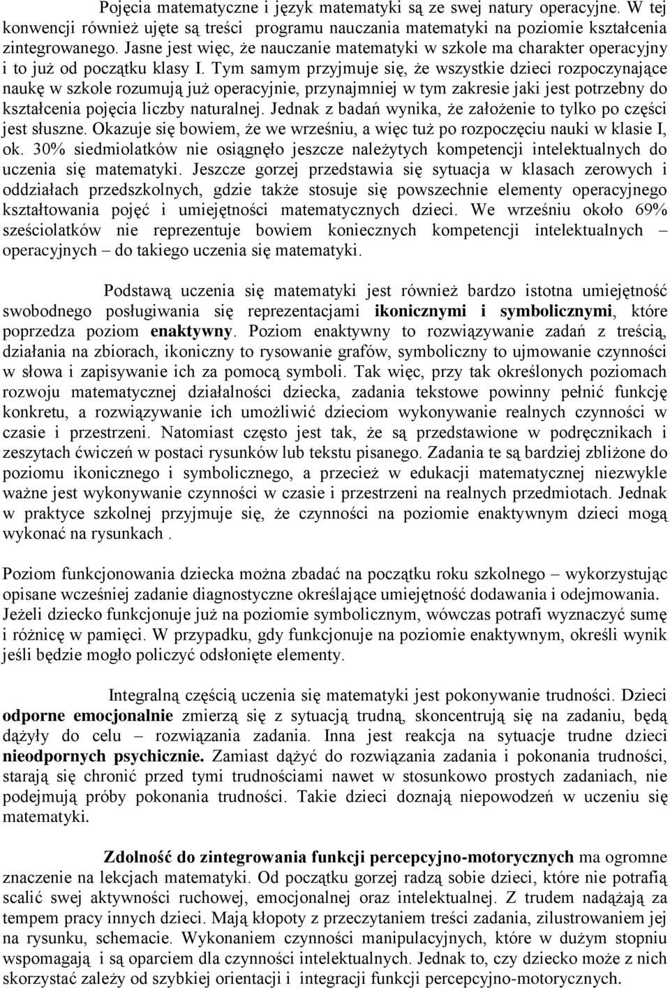 Tym samym przyjmuje się, że wszystkie dzieci rozpoczynające naukę w szkole rozumują już operacyjnie, przynajmniej w tym zakresie jaki jest potrzebny do kształcenia pojęcia liczby naturalnej.