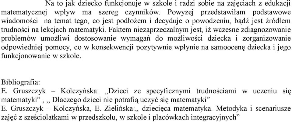 Faktem niezaprzeczalnym jest, iż wczesne zdiagnozowanie problemów umożliwi dostosowanie wymagań do możliwości dziecka i zorganizowanie odpowiedniej pomocy, co w konsekwencji pozytywnie wpłynie na