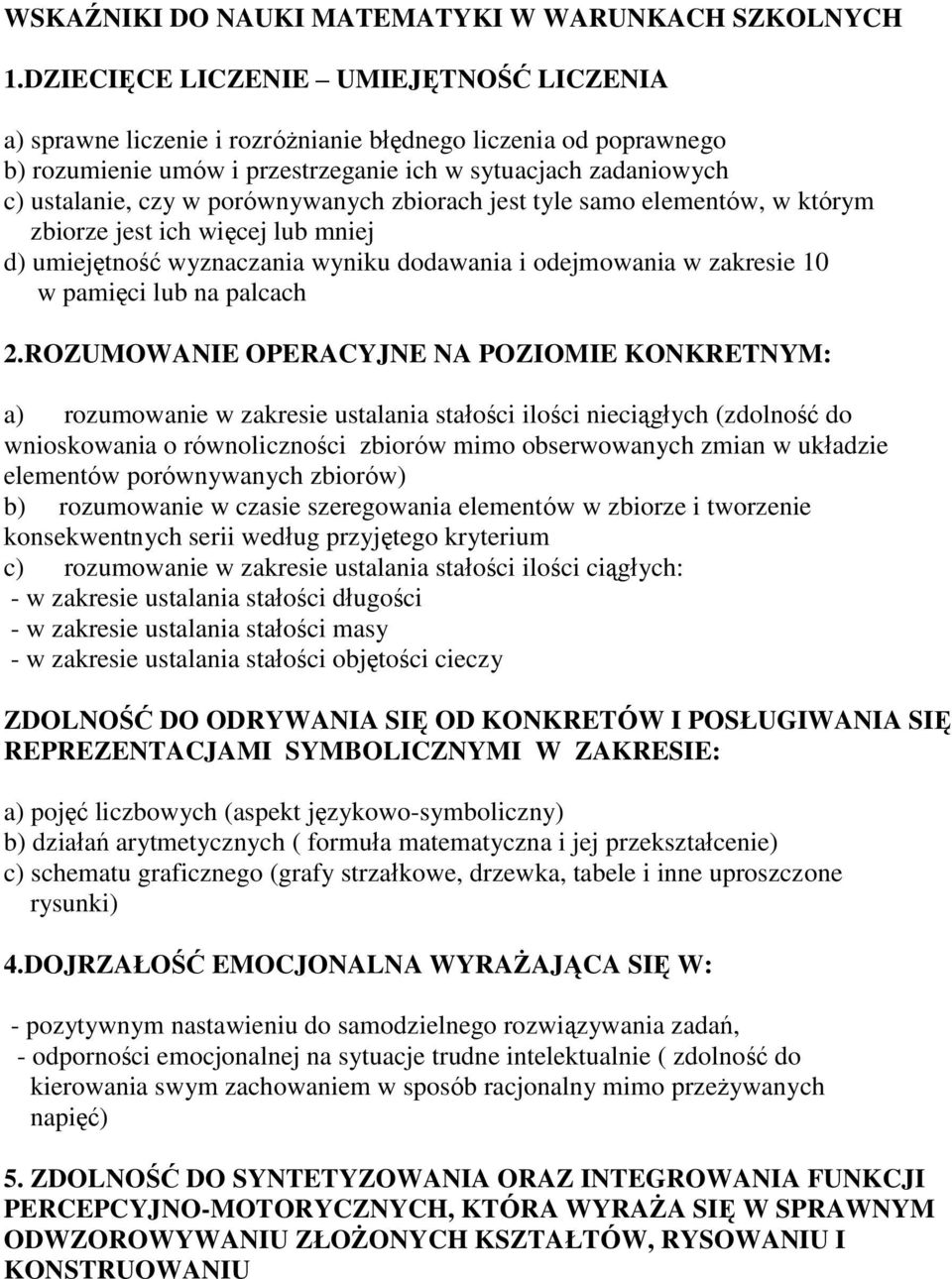 porównywanych zbiorach jest tyle samo elementów, w którym zbiorze jest ich więcej lub mniej d) umiejętność wyznaczania wyniku dodawania i odejmowania w zakresie 10 w pamięci lub na palcach 2.