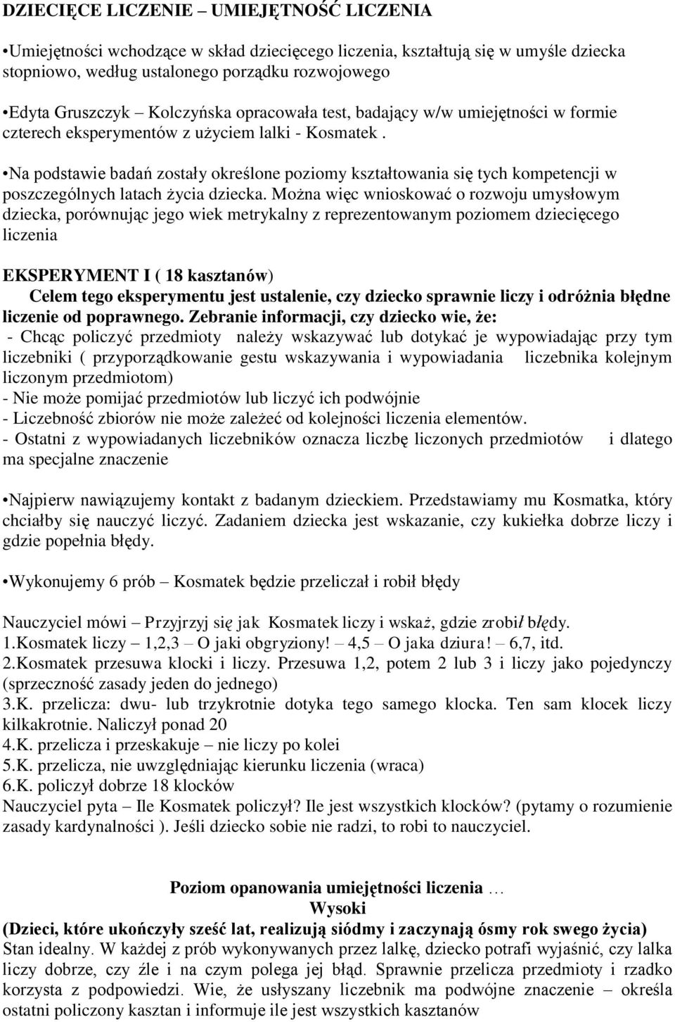 Na podstawie badań zostały określone poziomy kształtowania się tych kompetencji w poszczególnych latach życia dziecka.