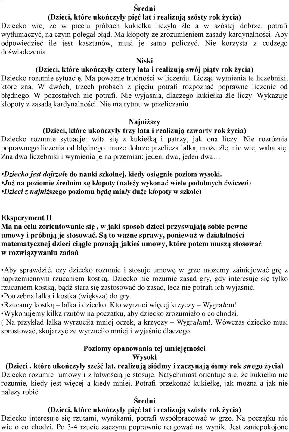 Niski (Dzieci, które ukończyły cztery lata i realizują swój piąty rok życia) Dziecko rozumie sytuację. Ma poważne trudności w liczeniu. Licząc wymienia te liczebniki, które zna.